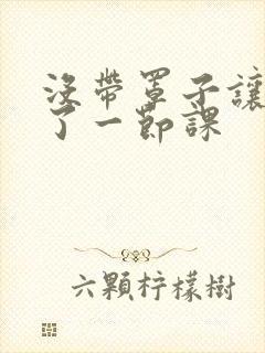 没带罩子让他c了一节课
