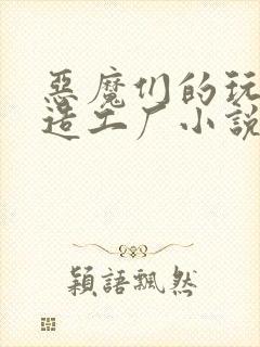 恶魔们的玩具改造工厂小说