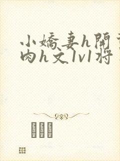 小娇妻h开荤粗肉h文1v1将军封面