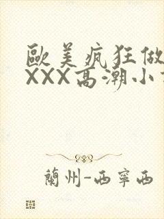 欧美疯狂做受XXXX高潮小说