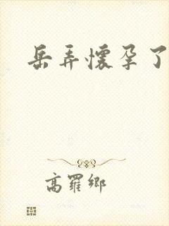 岳弄怀孕了
