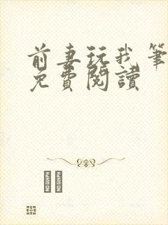 前妻玩我笔趣阁免费阅读