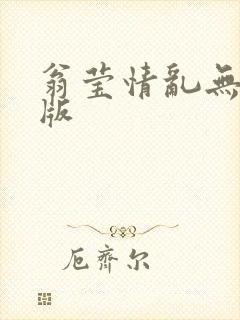 翁莹情乱无删减版