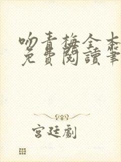 吻青梅全本小说免费阅读笔趣阁