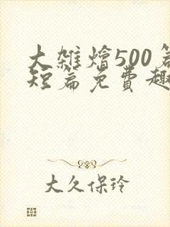 大杂烩500篇短篇免费趣笔阁在