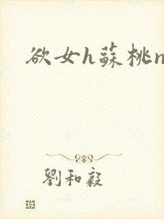 欲女h苏桃np