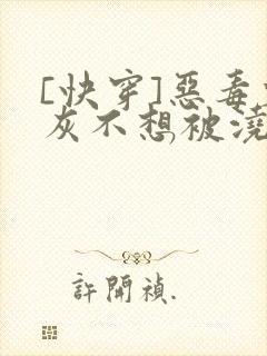 [快穿]恶毒炮灰不想被浇灌