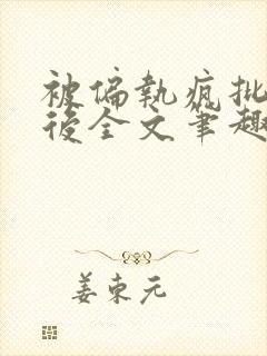 被偏执疯批囚禁后全文笔趣阁