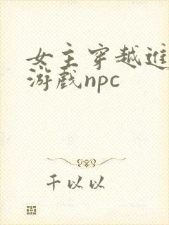 女主穿越进18游戏npc