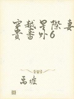 穿越星际妻荣夫贵番外6封面