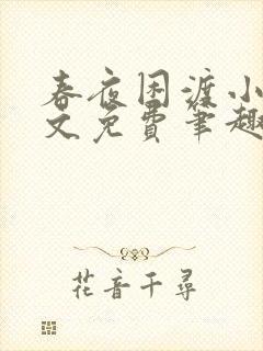 春夜困渡小说全文免费笔趣阁无弹窗