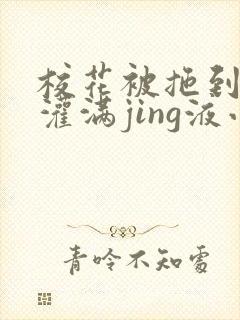 校花被拖到公厕灌满jing液小说