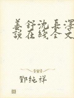 姜舒沈长泽的小说在线全文免费阅读笔趣阁