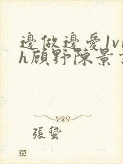 边做边爱1v1h顾野陈景书