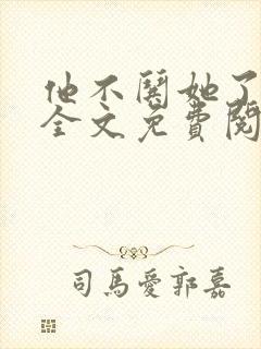 他不哄她了小说全文免费阅读
