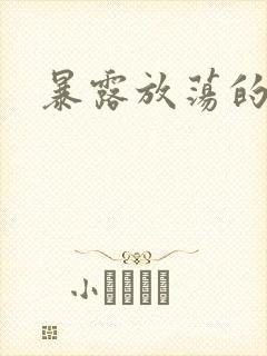 暴露放荡的娇妻