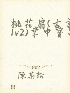 桃花扇(古言,1v2)掌中宝串串
