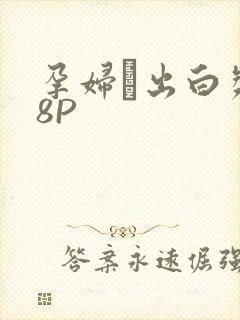 孕妇泬出白浆18P