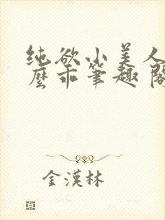 纯欲小美人他那么乖笔趣 阁