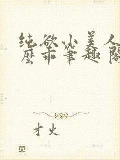 纯欲小美人他那么乖笔趣 阁