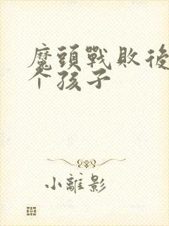 魔头战败后多了个孩子