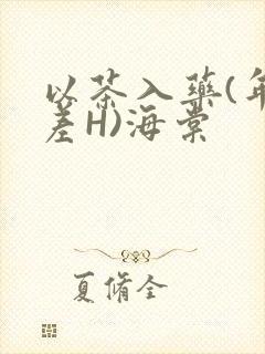 以茶入药(年龄差H)海棠