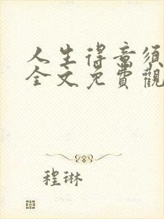 人生得意须纵欢全文免费观看