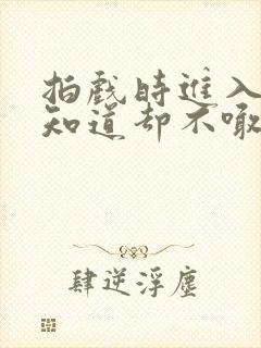 拍戏时进入导演知道却不喊停