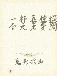 一杆长枪探幽谷全文免费阅读