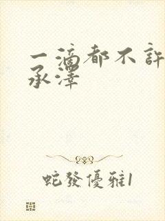 一滴都不许漏魏承泽