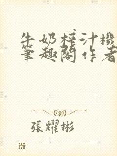 牛奶榨汁机po笔趣阁作者炖一碗汤无广