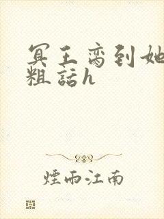 冥王脔到她哭h粗话h