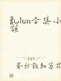 乱lun合集小说