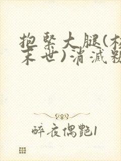 抱紧大腿(校园末世)消灭糖果小说