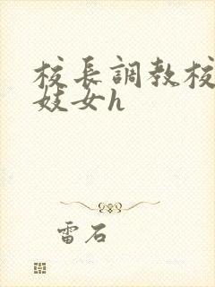 校长调教校花成妓女h