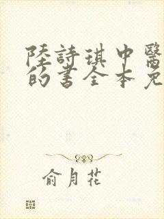 陆诗琪中医陈叔的书全本免费阅读