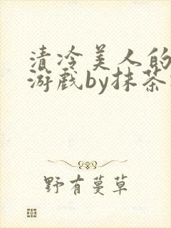 清冷美人的神奇游戏by抹茶冰沙txt封面