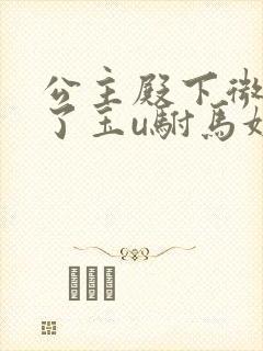 公主殿下微臣馋了玉u驸马姓傅封面