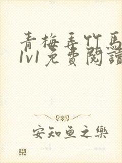青梅弄竹马小说1v1免费阅读