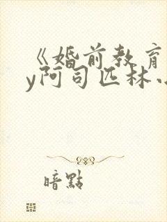 《婚前教育》by阿司匹林小说