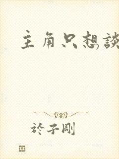 主角只想谈恋爱