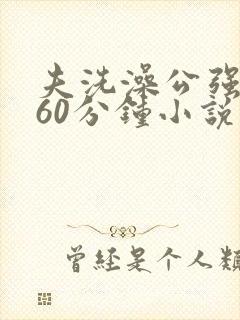 夫洗澡公强我了60分钟小说封面