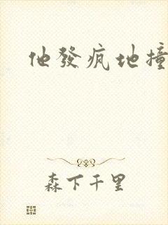 他发疯地撞着他