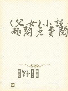 (父女)小说笔趣阁免费阅读