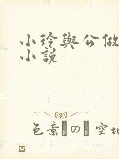 小玲与公做爰小小说