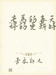 老马的春天顾晓婷的更新时间