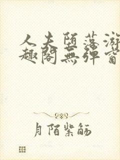 人夫堕落游戏笔趣阁无弹窗