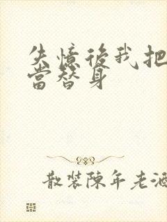 失忆后我把渣攻当替身