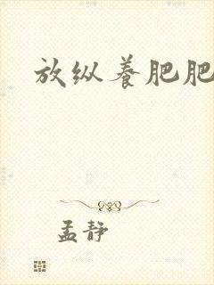 放纵养肥肥