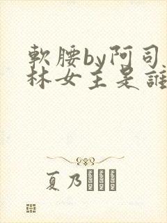 软腰by阿司匹林女主是谁